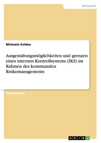 Ausgestaltungsmöglichkeiten und -grenzen eines internen Kontrollsystems (IKS) im Rahmen des kommunalen Risikomanagements