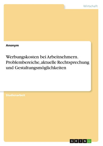 Werbungskosten bei Arbeitnehmern. Problembereiche, aktuelle Rechtsprechung und Gestaltungsmöglichkeiten
