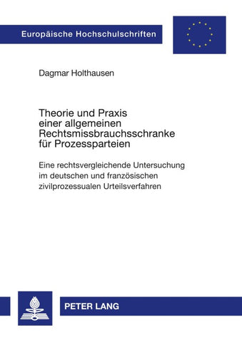 Theorie und Praxis einer allgemeinen Rechtsmissbrauchsschranke für Prozessparteien