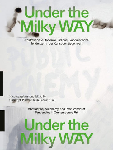Under the Milky Way. Abstraktion, Autonomie und post-vandalistische Tendenzen in der Kunst der Gegenwart
