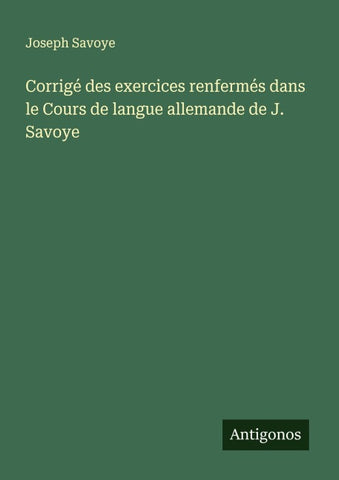Corrigé des exercices renfermés dans le Cours de langue allemande de J. Savoye