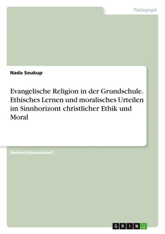Evangelische Religion in der Grundschule. Ethisches Lernen und moralisches Urteilen im Sinnhorizont christlicher Ethik und Moral
