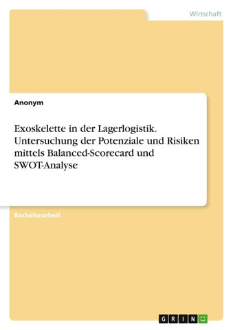 Exoskelette in der Lagerlogistik. Untersuchung der Potenziale und Risiken mittels Balanced-Scorecard und SWOT-Analyse