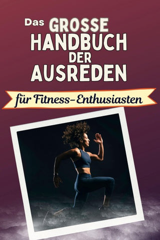 Das große Handbuch der Ausreden für Fitness-Enthusiasten