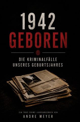 1942 geboren - Die Kriminalfälle unseres Geburtsjahres