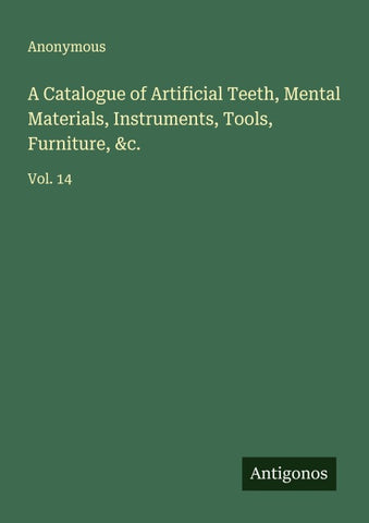 A Catalogue of Artificial Teeth, Mental Materials, Instruments, Tools, Furniture, &c.