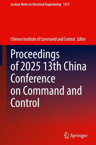 Proceedings of 2025 13th China Conference on Command and Control