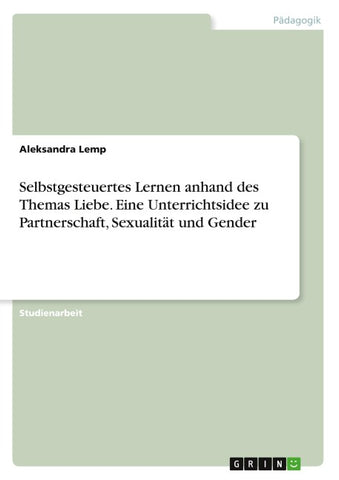 Selbstgesteuertes Lernen anhand des Themas Liebe. Eine Unterrichtsidee zu Partnerschaft, Sexualität und Gender