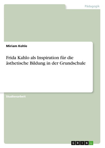 Frida Kahlo als Inspiration für die ästhetische Bildung in der Grundschule