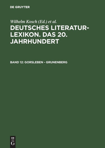 Deutsches Literatur-Lexikon. Das 20. Jahrhundert / Gorsleben - Grunenberg
