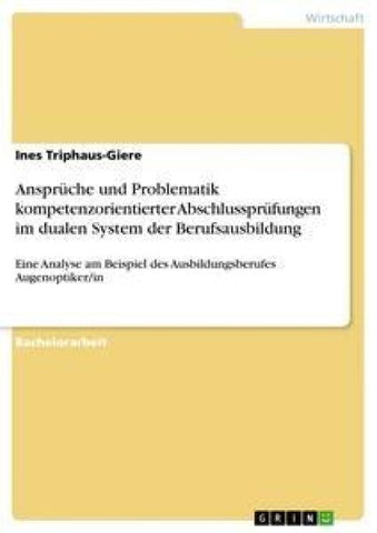 Ansprüche und Problematik kompetenzorientierter Abschlussprüfungen im dualen System der Berufsausbildung