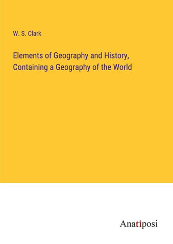 Elements of Geography and History, Containing a Geography of the World