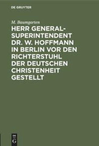 Herr Generalsuperintendent Dr. W. Hoffmann in Berlin vor den Richterstuhl der deutschen Christenheit gestellt