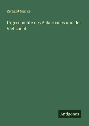 Urgeschichte des Ackerbaues und der Viehzucht