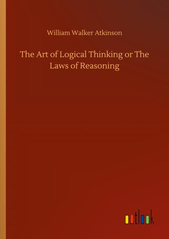 The Art of Logical Thinking or The Laws of Reasoning