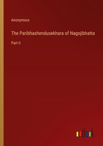The Paribhashendusekhara of Nagojibhatta