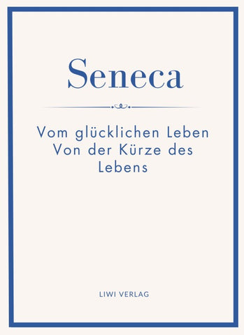 Seneca: Vom glücklichen Leben / Von der Kürze des Lebens. Neuausgabe.