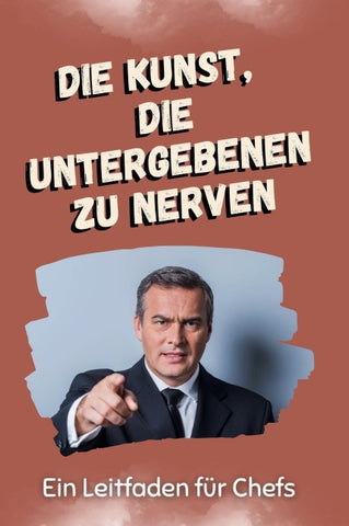 Die Kunst, die Untergeben zu nerven