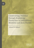 Constructing 'Pakistan' through Knowledge Production in International Relations and Area Studies