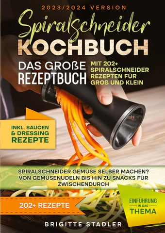 Spiralschneider Kochbuch - Das große Rezeptbuch mit 202+ Spiralschneider Rezepten für Groß und Klein