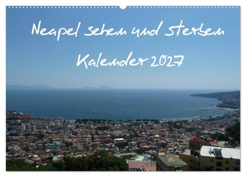 Neapel sehen und sterben (Wandkalender 2027 DIN A2 quer), CALVENDO Monatskalender