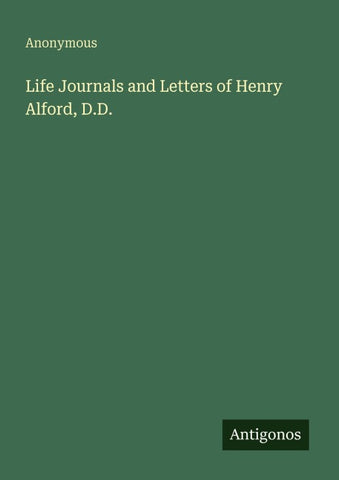 Life Journals and Letters of Henry Alford, D.D.