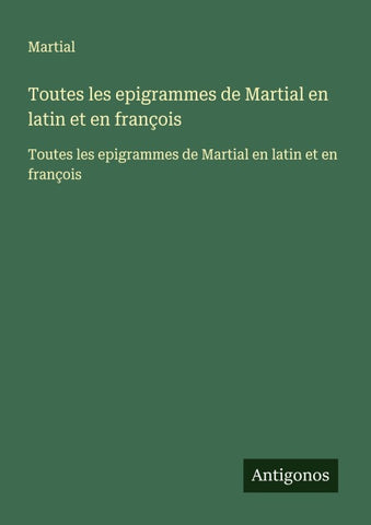 Toutes les epigrammes de Martial en latin et en françois