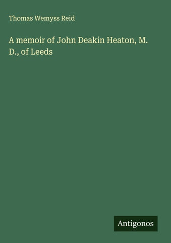 A memoir of John Deakin Heaton, M. D., of Leeds