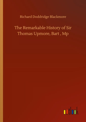 The Remarkable History of Sir Thomas Upmore, Bart , Mp