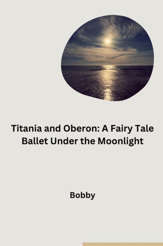 Titania and Oberon: A Fairy Tale Ballet Under the Moonlight