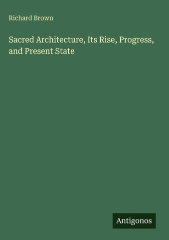 Sacred Architecture, Its Rise, Progress, and Present State