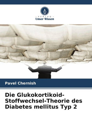 Die Glukokortikoid-Stoffwechsel-Theorie des Diabetes mellitus Typ 2