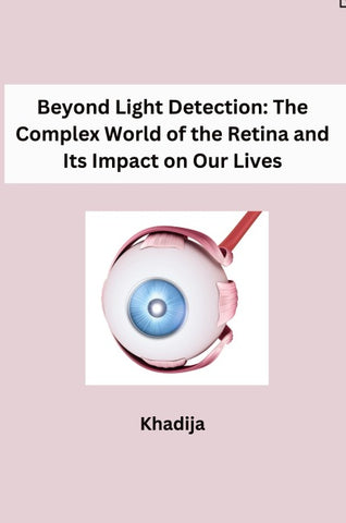 Beyond Light Detection: The Complex World of the Retina and Its Impact on Our Lives