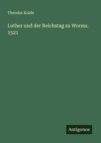 Luther und der Reichstag zu Worms. 1521