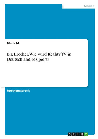 Big Brother. Wie wird Reality TV in Deutschland rezipiert?