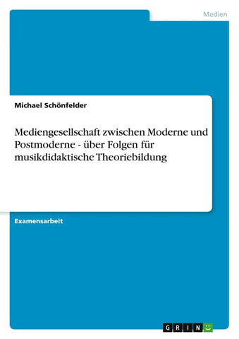 Mediengesellschaft zwischen Moderne und Postmoderne - über Folgen für musikdidaktische Theoriebildung