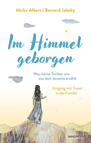 Im Himmel geborgen - Was meine Tochter uns aus dem Jenseits erzählt