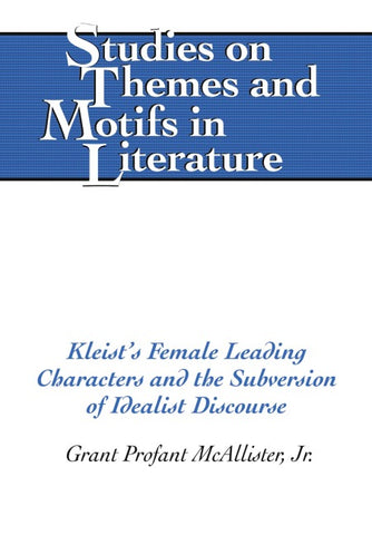 Kleist’s Female Leading Characters and the Subversion of Idealist Discourse