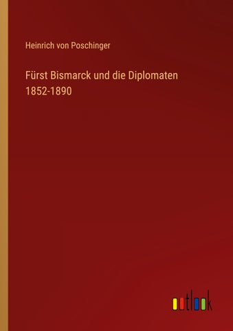Fürst Bismarck und die Diplomaten 1852-1890