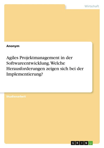 Agiles Projektmanagement in der Softwareentwicklung. Welche Herausforderungen zeigen sich bei der Implementierung?