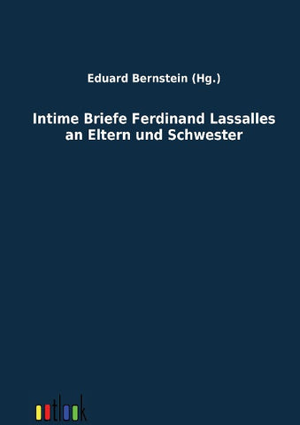 Intime Briefe Ferdinand Lassalles an Eltern und Schwester