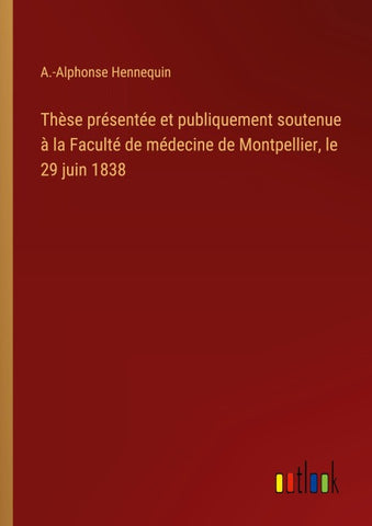 Thèse présentée et publiquement soutenue à la Faculté de médecine de Montpellier, le 29 juin 1838