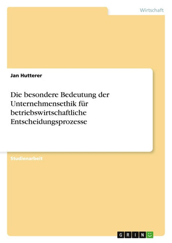 Die besondere Bedeutung der Unternehmensethik für betriebswirtschaftliche Entscheidungsprozesse