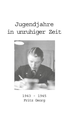 Jugendjahre in unruhiger Zeit 1943 - 1945