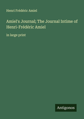Amiel's Journal; The Journal Intime of Henri-Frédéric Amiel