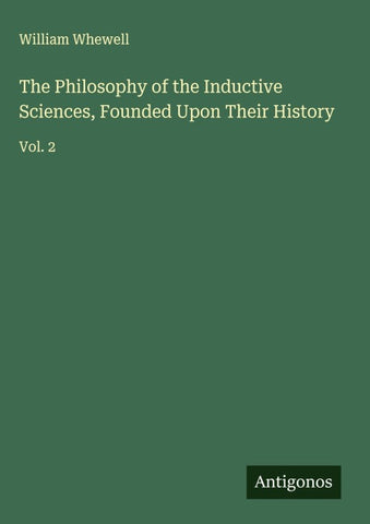 The Philosophy of the Inductive Sciences, Founded Upon Their History