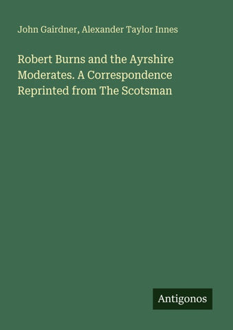 Robert Burns and the Ayrshire Moderates. A Correspondence Reprinted from The Scotsman