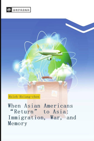 When Asian Americans "Return" to Asia: Immigration, War, and Memory