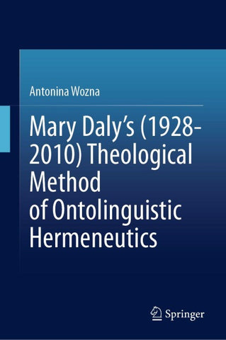 Mary Daly's (1928-2010) Theological Method of Ontolinguistic Hermeneutics