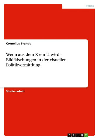 Wenn aus dem X ein U wird - Bildfälschungen in der visuellen Politikvermittlung